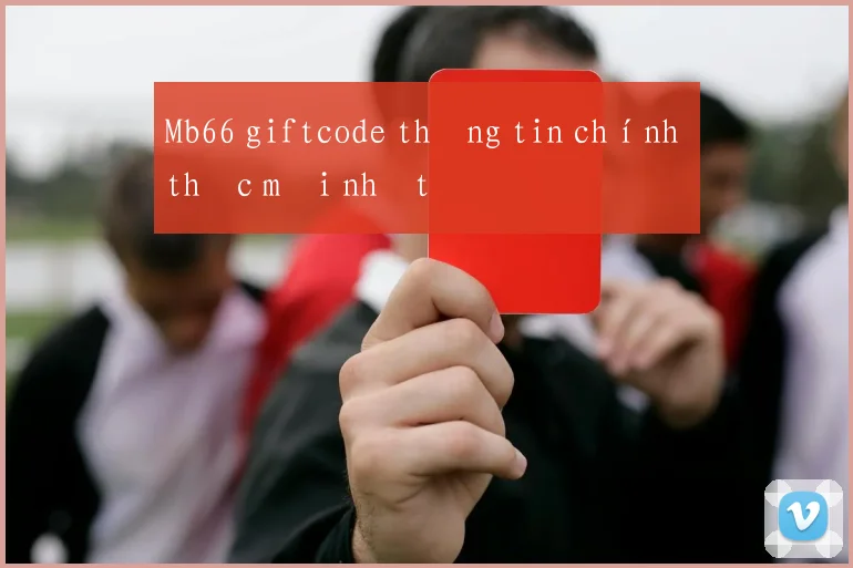 Mb66 giftcode thông tin chính thức mới nhất