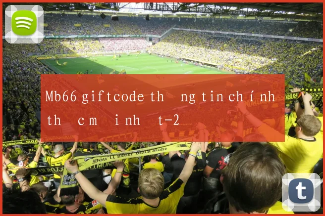Mb66 giftcode thông tin chính thức mới nhất