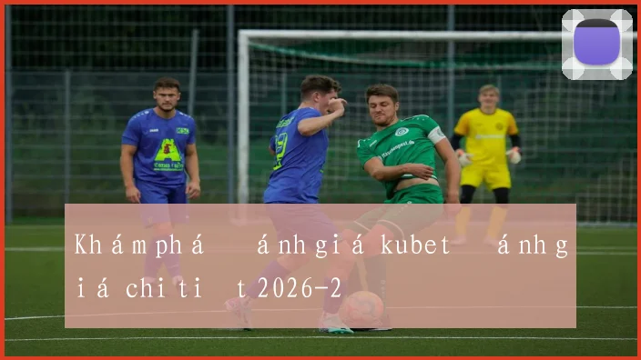Khám phá đánh giá kubet đánh giá chi tiết 2026